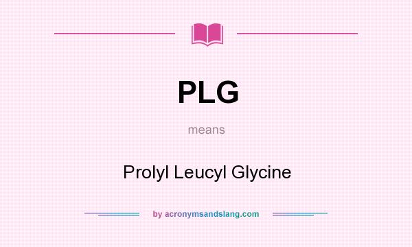 What does PLG mean? It stands for Prolyl Leucyl Glycine