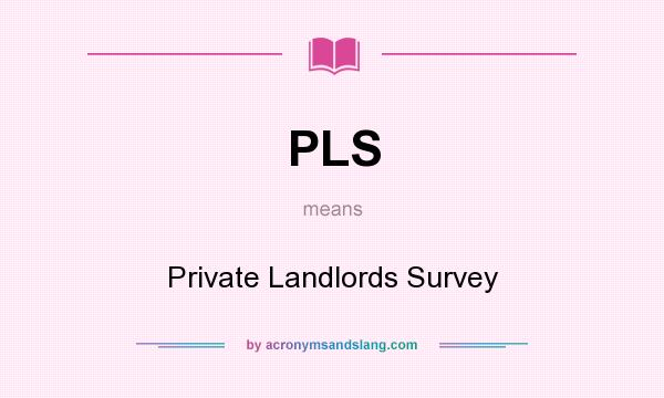 What does PLS mean? It stands for Private Landlords Survey