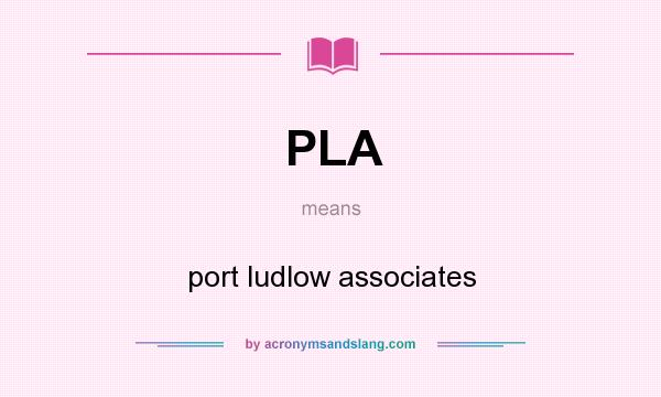 What does PLA mean? It stands for port ludlow associates