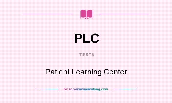 What does PLC mean? It stands for Patient Learning Center