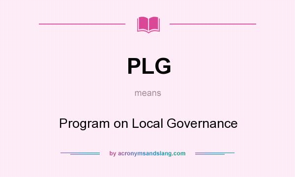 What does PLG mean? It stands for Program on Local Governance