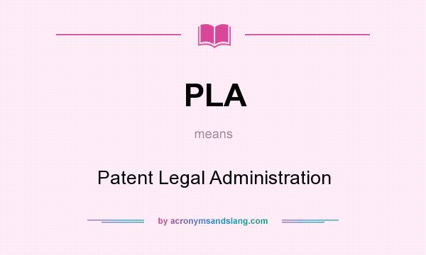 What does PLA mean? It stands for Patent Legal Administration