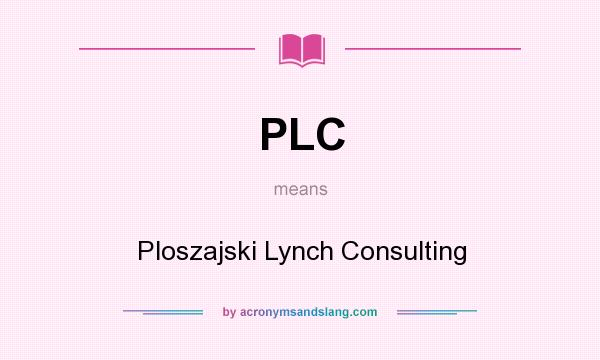 What does PLC mean? It stands for Ploszajski Lynch Consulting