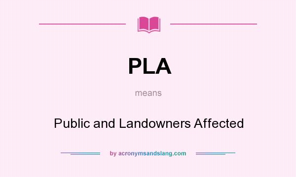 What does PLA mean? It stands for Public and Landowners Affected
