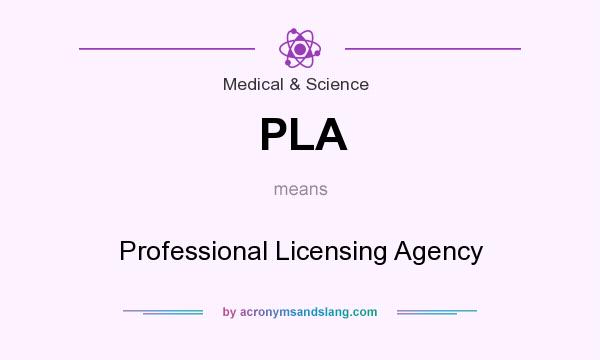 What does PLA mean? It stands for Professional Licensing Agency