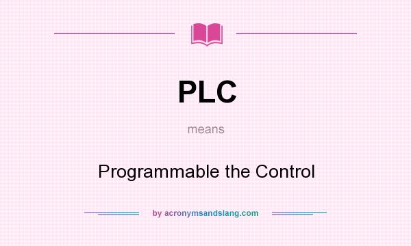 What does PLC mean? It stands for Programmable the Control