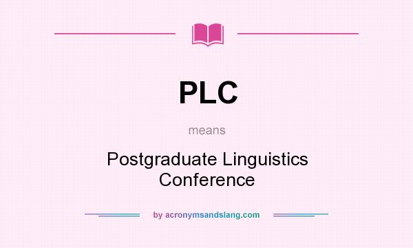 What does PLC mean? It stands for Postgraduate Linguistics Conference