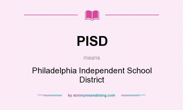 What does PISD mean? It stands for Philadelphia Independent School District