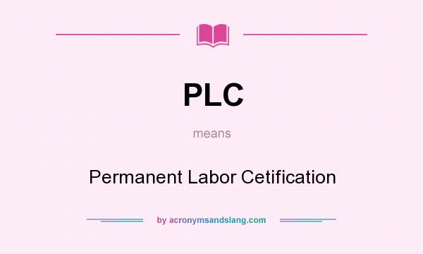 What does PLC mean? It stands for Permanent Labor Cetification
