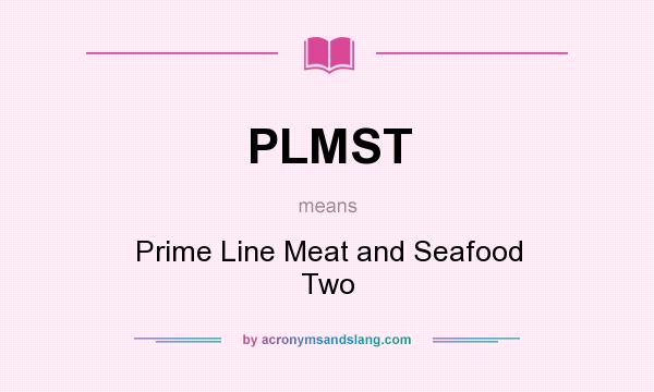 What does PLMST mean? It stands for Prime Line Meat and Seafood Two