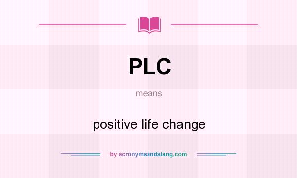 What does PLC mean? It stands for positive life change