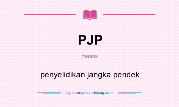 What does PJP mean? It stands for penyelidikan jangka pendek
