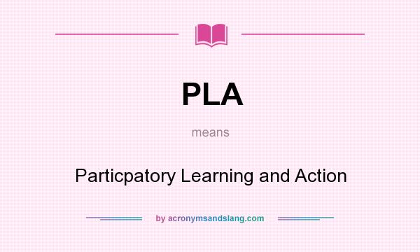 What does PLA mean? It stands for Particpatory Learning and Action