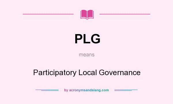 What does PLG mean? It stands for Participatory Local Governance