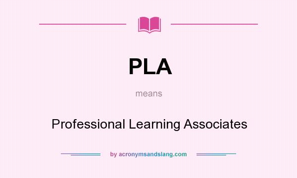 What does PLA mean? It stands for Professional Learning Associates