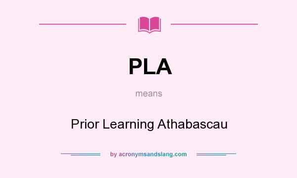 What does PLA mean? It stands for Prior Learning Athabascau