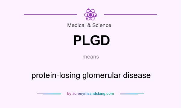 What does PLGD mean? It stands for protein-losing glomerular disease