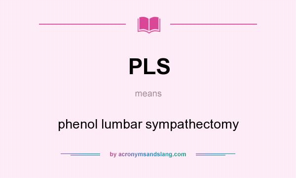 What does PLS mean? It stands for phenol lumbar sympathectomy