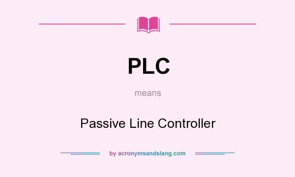 What does PLC mean? It stands for Passive Line Controller