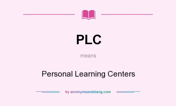What does PLC mean? It stands for Personal Learning Centers