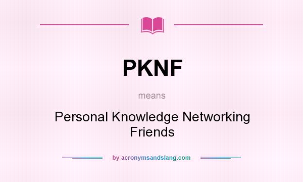 What does PKNF mean? It stands for Personal Knowledge Networking Friends