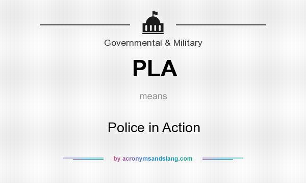 What does PLA mean? It stands for Police in Action