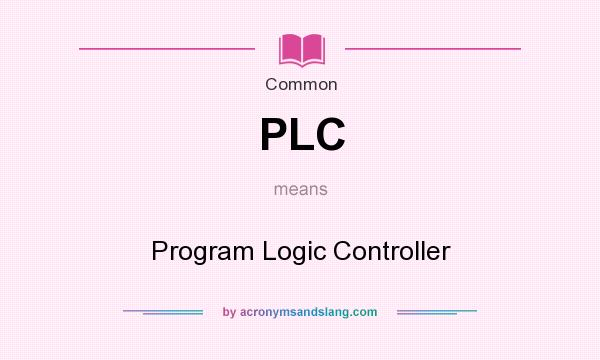 What does PLC mean? It stands for Program Logic Controller