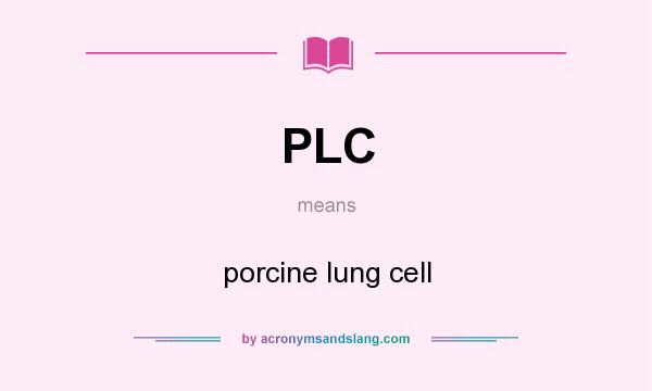 What does PLC mean? It stands for porcine lung cell