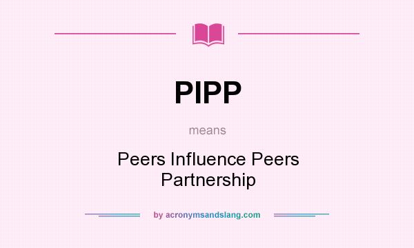 What does PIPP mean? It stands for Peers Influence Peers Partnership