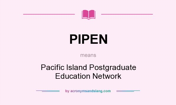 What does PIPEN mean? It stands for Pacific Island Postgraduate Education Network