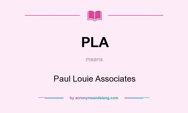 What does PLA mean? It stands for Paul Louie Associates
