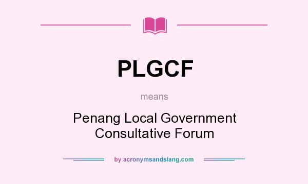 What does PLGCF mean? It stands for Penang Local Government Consultative Forum