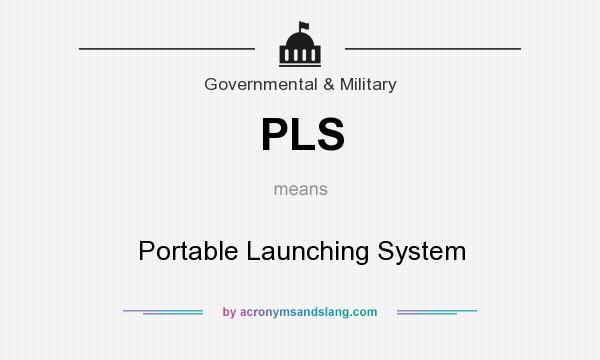 What does PLS mean? It stands for Portable Launching System