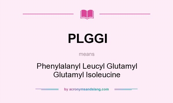 What does PLGGI mean? It stands for Phenylalanyl Leucyl Glutamyl Glutamyl Isoleucine