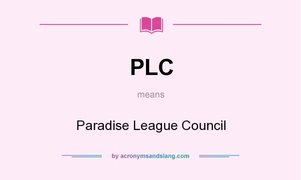 What does PLC mean? It stands for Paradise League Council