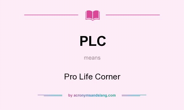 What does PLC mean? It stands for Pro Life Corner