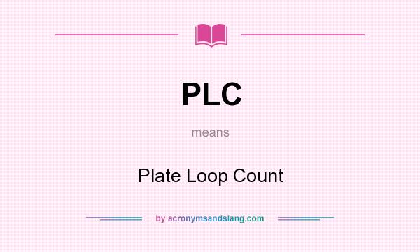 What does PLC mean? It stands for Plate Loop Count