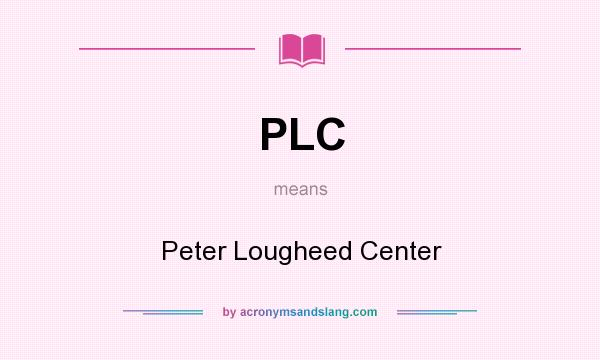 What does PLC mean? It stands for Peter Lougheed Center