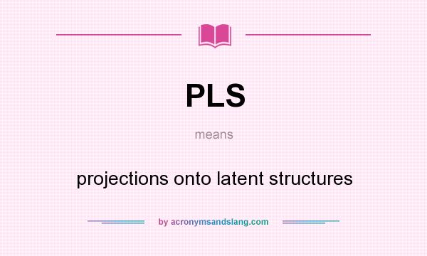 What does PLS mean? It stands for projections onto latent structures