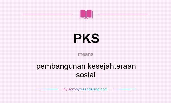 What does PKS mean? It stands for pembangunan kesejahteraan sosial
