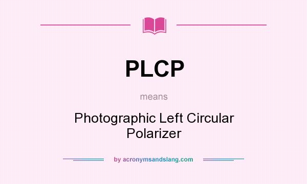 What does PLCP mean? It stands for Photographic Left Circular Polarizer