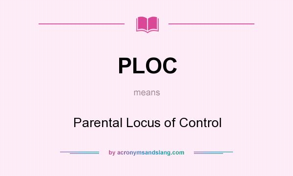What does PLOC mean? It stands for Parental Locus of Control