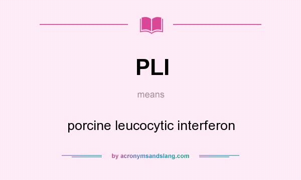 What does PLI mean? It stands for porcine leucocytic interferon