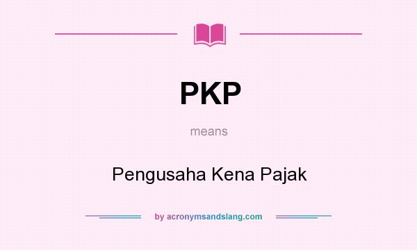 What does PKP mean? It stands for Pengusaha Kena Pajak