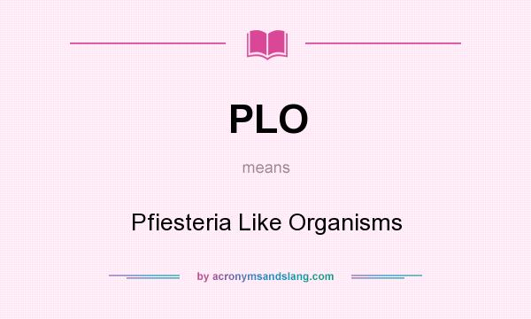 What does PLO mean? It stands for Pfiesteria Like Organisms