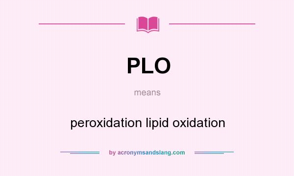 What does PLO mean? It stands for peroxidation lipid oxidation