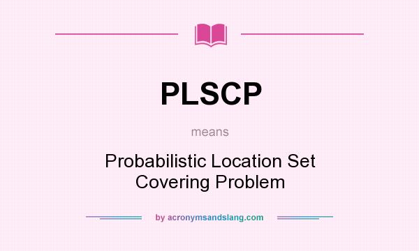 What does PLSCP mean? It stands for Probabilistic Location Set Covering Problem