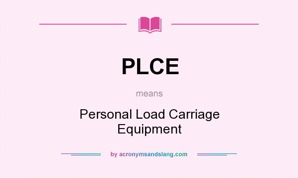What does PLCE mean? It stands for Personal Load Carriage Equipment