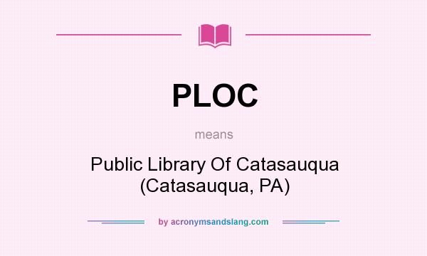 What does PLOC mean? It stands for Public Library Of Catasauqua (Catasauqua, PA)