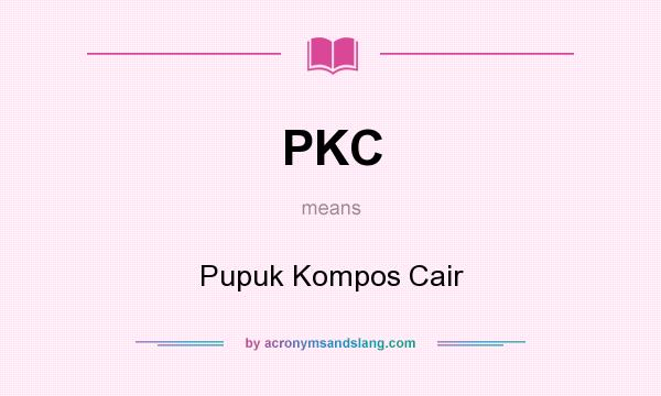What does PKC mean? It stands for Pupuk Kompos Cair